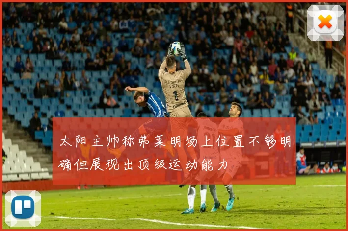 太阳主帅称弗莱明场上位置不够明确但展现出顶级运动能力
